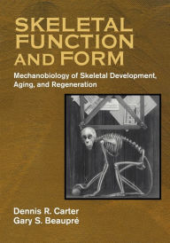 Title: Skeletal Function and Form: Mechanobiology of Skeletal Development, Aging, and Regeneration, Author: Dennis R. Carter