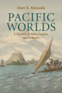 Pacific Worlds: A History of Seas, Peoples, and Cultures