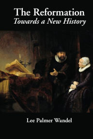 Title: The Reformation: Towards a New History, Author: Lee Palmer Wandel