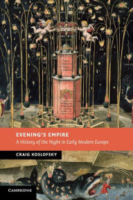 Title: Evening's Empire: A History of the Night in Early Modern Europe, Author: Craig Koslofsky