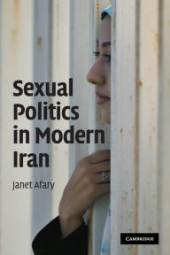 Title: Sexual Politics in Modern Iran, Author: Janet Afary