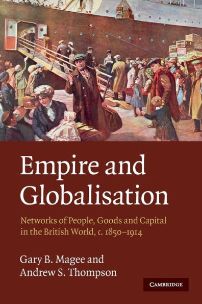 Empire and Globalisation: Networks of People, Goods and Capital in the British World, c.1850-1914