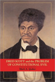 Title: Dred Scott and the Problem of Constitutional Evil, Author: Mark A. Graber
