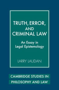 Title: Truth, Error, and Criminal Law: An Essay in Legal Epistemology, Author: Larry Laudan