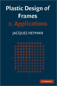 Title: Plastic Design of Frames: Volume 2, Applications, Author: Jaques Heyman