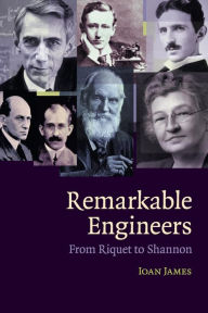 Title: Remarkable Engineers: From Riquet to Shannon, Author: Ioan James