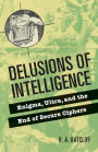 Delusions of Intelligence: Enigma, Ultra, and the End of Secure Ciphers