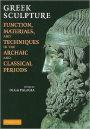 Greek Sculpture: Function, Materials, and Techniques in the Archaic and Classical Periods