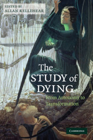 Title: The Study of Dying: From Autonomy to Transformation / Edition 1, Author: Allan Kellehear