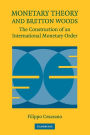 Monetary Theory and Bretton Woods: The Construction of an International Monetary Order