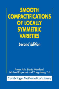 Title: Smooth Compactifications of Locally Symmetric Varieties / Edition 2, Author: Avner Ash