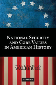 Title: National Security and Core Values in American History, Author: William O. Walker III