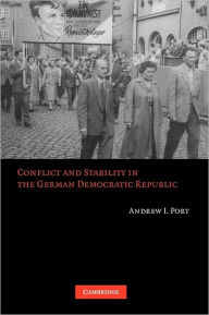 Title: Conflict and Stability in the German Democratic Republic, Author: Andrew I. Port