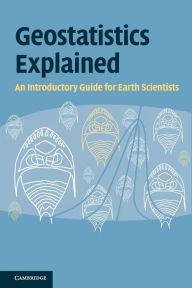 Title: Geostatistics Explained: An Introductory Guide for Earth Scientists, Author: Steve McKillup