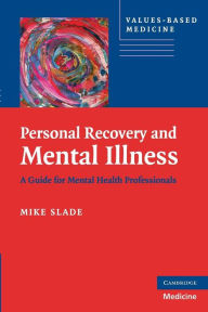 Title: Personal Recovery and Mental Illness: A Guide for Mental Health Professionals, Author: Mike Slade