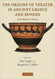 Title: The Origins of Theater in Ancient Greece and Beyond: From Ritual to Drama, Author: Eric Csapo