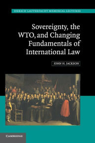 Title: Sovereignty, the WTO, and Changing Fundamentals of International Law, Author: John H. Jackson