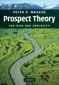 Title: Prospect Theory: For Risk and Ambiguity, Author: Peter P. Wakker