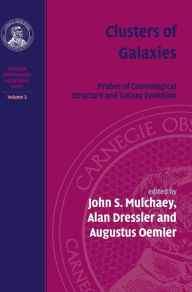 Title: Clusters of Galaxies: Volume 3, Carnegie Observatories Astrophysics Series: Probes of Cosmological Structure and Galaxy, Author: John S. Mulchaey