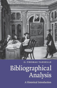 Title: Bibliographical Analysis: A Historical Introduction / Edition 1, Author: G. Thomas Tanselle