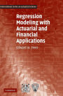 Regression Modeling with Actuarial and Financial Applications