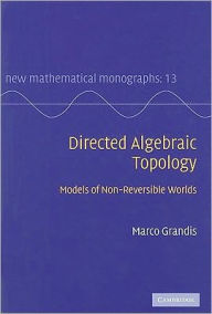 Title: Directed Algebraic Topology: Models of Non-Reversible Worlds, Author: Marco Grandis