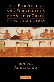 Title: The Furniture and Furnishings of Ancient Greek Houses and Tombs, Author: Dimitra Andrianou