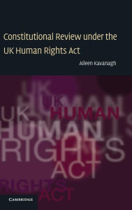 Title: Constitutional Review under the UK Human Rights Act, Author: Aileen Kavanagh