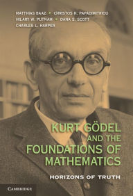 Title: Kurt Gödel and the Foundations of Mathematics: Horizons of Truth, Author: Matthias Baaz