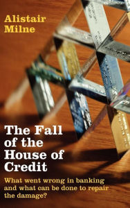 Title: The Fall of the House of Credit: What Went Wrong in Banking and What Can Be Done to Repair the Damage? / Edition 1, Author: Alistair Milne