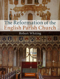 Title: The Reformation of the English Parish Church, Author: Robert Whiting