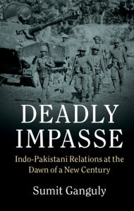 Title: Deadly Impasse: Indo-Pakistani Relations at the Dawn of a New Century, Author: Sumit Ganguly