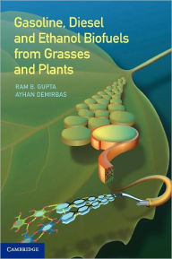 Title: Gasoline, Diesel, and Ethanol Biofuels from Grasses and Plants, Author: Ram B. Gupta