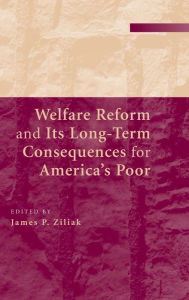 Title: Welfare Reform and its Long-Term Consequences for America's Poor, Author: James P. Ziliak