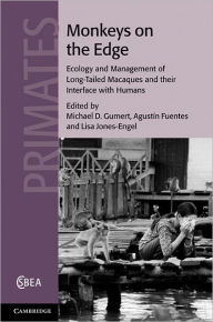 Title: Monkeys on the Edge: Ecology and Management of Long-Tailed Macaques and their Interface with Humans, Author: Agustín Fuentes