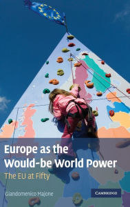 Title: Europe as the Would-be World Power: The EU at Fifty, Author: Giandomenico Majone