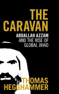 Title: The Caravan: Abdallah Azzam and the Rise of Global Jihad, Author: Thomas Hegghammer