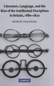 Title: Literature, Language, and the Rise of the Intellectual Disciplines in Britain, 1680-1820, Author: Robin Valenza