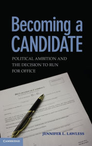 Title: Becoming a Candidate: Political Ambition and the Decision to Run for Office, Author: Jennifer L. Lawless