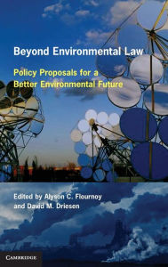 Title: Beyond Environmental Law: Policy Proposals for a Better Environmental Future, Author: Alyson C. Flournoy