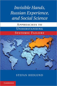 Title: Invisible Hands, Russian Experience, and Social Science: Approaches to Understanding Systemic Failure, Author: Stefan Hedlund