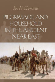 Title: Pilgrimage and Household in the Ancient Near East, Author: Joy McCorriston