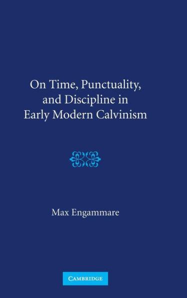 On Time, Punctuality, and Discipline in Early Modern Calvinism