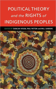 Title: Political Theory and the Rights of Indigenous Peoples, Author: Duncan Ivison