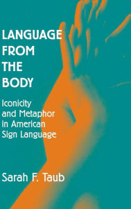 Title: Language from the Body: Iconicity and Metaphor in American Sign Language / Edition 1, Author: Sarah F. Taub