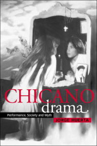 Title: Chicano Drama: Performance, Society and Myth, Author: Jorge Huerta