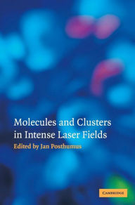 Title: Molecules and Clusters in Intense Laser Fields, Author: Jan Posthumus