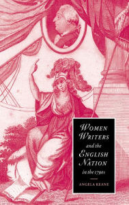 Title: Women Writers and the English Nation in the 1790s: Romantic Belongings, Author: Angela Keane