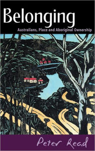 Title: Belonging: Australians, Place and Aboriginal Ownership, Author: Peter Read