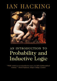 Title: An Introduction to Probability and Inductive Logic / Edition 1, Author: Ian Hacking